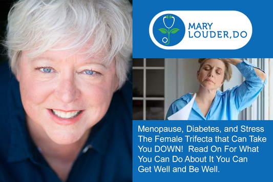 Menopause, Diabetes, and Stress The Female Trifecta that Can Take You DOWN!  Read On For What You Can Do About It You Can Get Well and Be Well